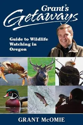 Grant's Getaways : Guide d'observation de la faune et de la flore en Oregon - Grant's Getaways: Guide to Wildlife Watching in Oregon