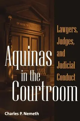 Aquinas in the Courtroom : Avocats, juges et conduite judiciaire - Aquinas in the Courtroom: Lawyers, Judges, and Judicial Conduct