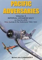 Adversaires du Pacifique Volume 3 : La marine impériale japonaise contre les alliés, Nouvelle-Guinée et Salomon 1942-1944 - Pacific Adversaries Volume 3: Imperial Japanese Navy Vs the Allies, New Guinea & the Solomons 1942-1944