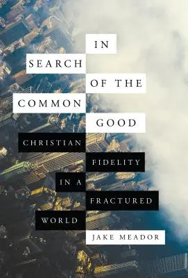 À la recherche du bien commun : La fidélité chrétienne dans un monde fracturé - In Search of the Common Good: Christian Fidelity in a Fractured World
