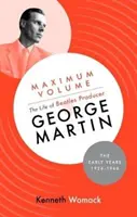 Maximum Volume : La vie du producteur des Beatles George Martin, les premières années, 1926-1966 - Maximum Volume: The Life of Beatles Producer George Martin, The Early Years, 1926-1966