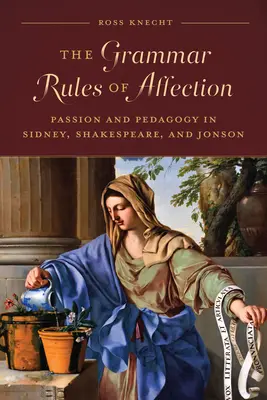 Les règles grammaticales de l'affection : Passion et pédagogie chez Sidney, Shakespeare et Jonson - The Grammar Rules of Affection: Passion and Pedagogy in Sidney, Shakespeare, and Jonson