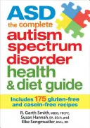 Asd le guide complet de la santé et de l'alimentation pour les troubles du spectre autistique : Comprend 175 recettes sans gluten et sans caséine - Asd the Complete Autism Spectrum Disorder Health and Diet Guide: Includes 175 Gluten-Free and Casein-Free Recipes