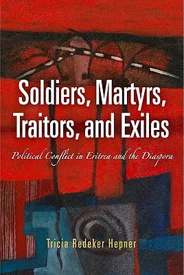 Soldats, martyrs, traîtres et exilés : Conflits politiques en Érythrée et dans la diaspora - Soldiers, Martyrs, Traitors, and Exiles: Political Conflict in Eritrea and the Diaspora