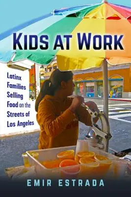 Kids at Work : Les familles latino-américaines qui vendent de la nourriture dans les rues de Los Angeles - Kids at Work: Latinx Families Selling Food on the Streets of Los Angeles