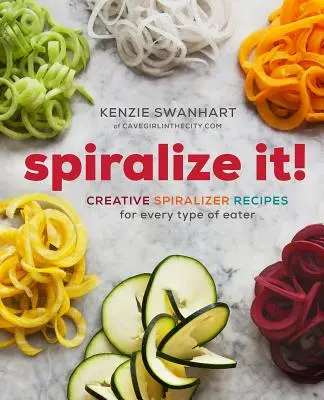 Spiralize It ! Recettes créatives de Spiralizer pour tous les types de mangeurs - Spiralize It!: Creative Spiralizer Recipes for Every Type of Eater