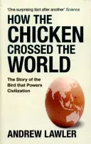 Comment le poulet a traversé le monde - L'histoire de l'oiseau moteur des civilisations - How the Chicken Crossed the World - The Story of the Bird that Powers Civilisations