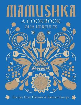 Mamushka : Recettes d'Ukraine et d'Europe de l'Est - Mamushka: Recipes from Ukraine and Eastern Europe