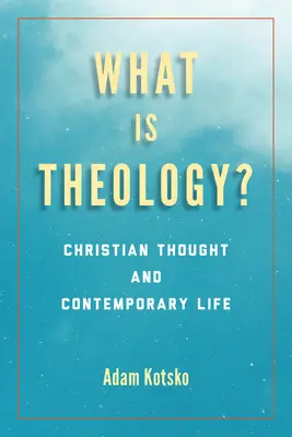 Qu'est-ce que la théologie ? La pensée chrétienne et la vie contemporaine - What Is Theology?: Christian Thought and Contemporary Life