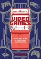 L'histoire des jeux vidéo en bande dessinée : L'incroyable histoire de la révolution des jeux électroniques - The Comic Book Story of Video Games: The Incredible History of the Electronic Gaming Revolution