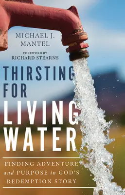La soif de l'eau vive : Trouver l'aventure et le but dans l'histoire de la rédemption de Dieu - Thirsting for Living Water: Finding Adventure and Purpose in God's Redemption Story