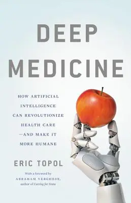 La médecine profonde : Comment l'intelligence artificielle peut rendre les soins de santé à nouveau humains - Deep Medicine: How Artificial Intelligence Can Make Healthcare Human Again