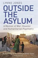 En dehors de l'asile : mémoire de guerre, de catastrophe et de psychiatrie humanitaire - Outside the Asylum: A Memoir of War, Disaster and Humanitarian Psychiatry