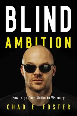 L'ambition aveugle : Comment passer de victime à visionnaire - Blind Ambition: How to Go from Victim to Visionary