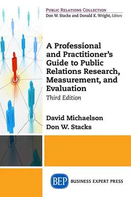 Guide de la recherche, de la mesure et de l'évaluation des relations publiques à l'usage des professionnels et des praticiens, troisième édition - A Professional and Practitioner's Guide to Public Relations Research, Measurement, and Evaluation, Third Edition