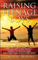 Élever des adolescents : vous n'êtes pas un mauvais parent - Secrets pour élever des garçons gentils, confiants et responsables - Raising Teenage Boys: You Are Not A Bad Parent - Secrets To Raising Kind, Confident And Responsible Boys