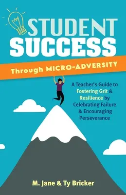 La réussite des élèves grâce à la microadversité : Un guide de l'enseignant pour favoriser le courage et la résilience en célébrant l'échec et en encourageant la persévérance - Student Success Through Micro-Adversity: A Teacher's Guide to Fostering Grit and Resilience by Celebrating Failure and Encouraging Perseverance