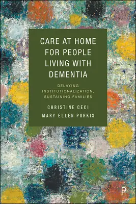 Soins à domicile pour les personnes atteintes de démence : Retarder l'institutionnalisation, soutenir les familles - Care at Home for People Living with Dementia: Delaying Institutionalization, Sustaining Families