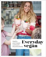 Végane au quotidien : Une cuisine saine à base de plantes pour toute la famille - Everyday Vegan: Healthy Plant-Based Cooking for the Entire Family