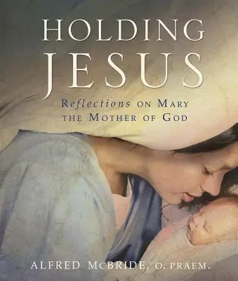 Tenir Jésus : Réflexions sur Marie, la mère de Dieu - Holding Jesus: Reflections on Mary, the Mother of God