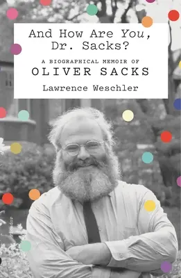 Et vous, Dr Sacks, comment allez-vous ? Un mémoire biographique d'Oliver Sacks - And How Are You, Dr. Sacks?: A Biographical Memoir of Oliver Sacks