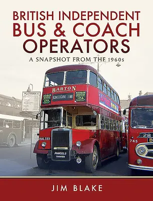 Les compagnies d'autobus et d'autocars indépendantes britanniques : Un instantané des années 1960 - British Independent Bus and Coach Operators: A Snapshot from the 1960s