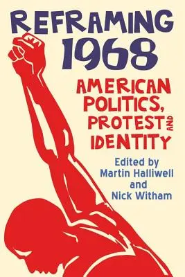 Recadrer 1968 : Politique américaine, protestation et identité - Reframing 1968: American Politics, Protest and Identity