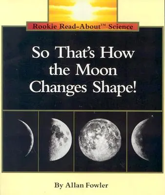 C'est ainsi que la lune change de forme ! (Leçon de science : Science de l'espace) - So That's How the Moon Changes Shape! (Rookie Read-About Science: Space Science)