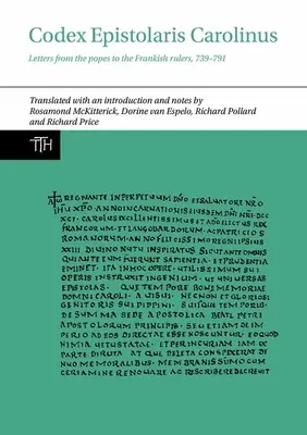 Codex Epistolaris Carolinus : Lettres des papes aux souverains francs, 739-791 - Codex Epistolaris Carolinus: Letters from the Popes to the Frankish Rulers, 739-791