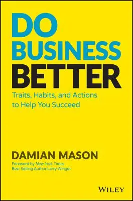 Do Business Better : Traits, habitudes et actions pour vous aider à réussir - Do Business Better: Traits, Habits, and Actions to Help You Succeed