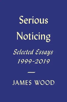 Une remarque sérieuse : Essais choisis, 1997-2019 - Serious Noticing: Selected Essays, 1997-2019