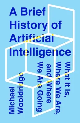 Une brève histoire de l'intelligence artificielle : Ce qu'elle est, où nous en sommes et où nous allons - A Brief History of Artificial Intelligence: What It Is, Where We Are, and Where We Are Going