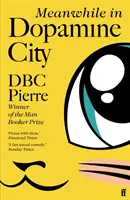 Entre-temps dans la ville de la dopamine - Sélectionné pour le prix Goldsmiths 2020 - Meanwhile in Dopamine City - Shortlisted for the Goldsmiths Prize 2020