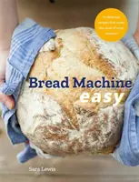 Bread Machine Easy : 70 recettes délicieuses qui tirent le meilleur parti de votre machine à pain - Bread Machine Easy: 70 Delicious Recipes That Make the Most of Your Machine