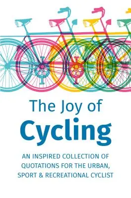 La joie du cyclisme : Inspiration pour le cycliste urbain, sportif et récréatif - Avec plus de 200 citations - The Joy of Cycling: Inspiration for the Urban, Sport & Recreational Cyclist - Includes Over 200 Quotations