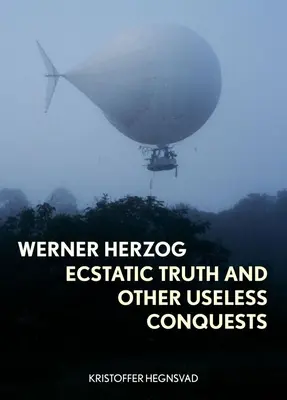 Werner Herzog : Vérité extatique et autres conquêtes inutiles - Werner Herzog: Ecstatic Truth and Other Useless Conquests