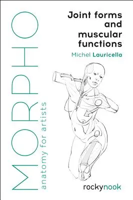 Morpho : Formes articulaires et fonctions musculaires : Anatomie pour les artistes - Morpho: Joint Forms and Muscular Functions: Anatomy for Artists