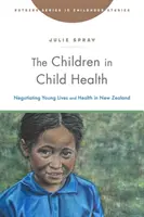 Les enfants dans la santé de l'enfant : Négocier les jeunes vies et la santé en Nouvelle-Zélande - The Children in Child Health: Negotiating Young Lives and Health in New Zealand