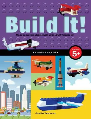 Construis-le ! Les choses qui volent : Faites des modèles super cool avec vos pièces Lego(r) préférées. - Build It! Things That Fly: Make Supercool Models with Your Favorite Lego(r) Parts