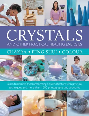Cristaux et autres énergies de guérison pratiques : Chakra, Feng Shui, Couleur : Apprendre à exploiter le pouvoir de transformation de la nature avec des techniques pratiques - Crystals and Other Practical Healing Energies: Chakra, Feng Shui, Colour: Learn to Harness the Transforming Power of Nature with Practical Techniques