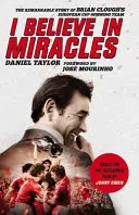 Je crois aux miracles : L'histoire remarquable de l'équipe de Brian Clough qui a remporté la Coupe d'Europe de football - I Believe in Miracles: The Remarkable Story of Brian Clough's European Cup-Winning Team