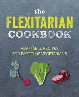 Le livre de cuisine flexitarien : Recettes adaptables pour les végétariens et végétaliens à temps partiel - The Flexitarian Cookbook: Adaptable Recipes for Part-Time Vegetarians and Vegans