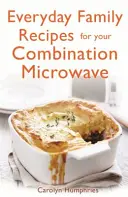 Recettes familiales de tous les jours pour votre four à micro-ondes combiné - Everyday Family Recipes for Your Combination Microwave