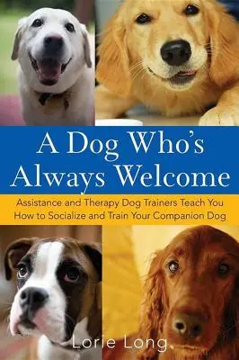 Un chien toujours bienvenu : Les dresseurs de chiens d'assistance et de thérapie vous apprennent à socialiser et à dresser votre chien de compagnie - A Dog Who's Always Welcome: Assistance and Therapy Dog Trainers Teach You How to Socialize and Train Your Companion Dog