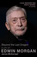 Au-delà du dernier dragon : Une vie d'Edwin Morgan - Beyond the Last Dragon: A Life of Edwin Morgan