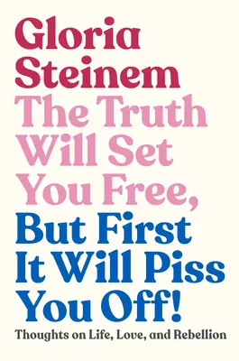 La vérité vous libérera, mais d'abord elle vous énervera : Réflexions sur la vie, l'amour et la rébellion - The Truth Will Set You Free, But First It Will Piss You Off!: Thoughts on Life, Love, and Rebellion