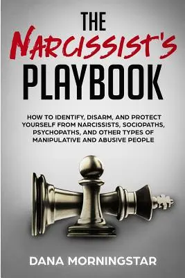 The Narcissist's Playbook : Comment identifier, désarmer et se protéger des narcissiques, des sociopathes, des psychopathes et des autres types de manipulateurs. - The Narcissist's Playbook: How to Identify, Disarm, and Protect Yourself from Narcissists, Sociopaths, Psychopaths, and Other Types of Manipulati