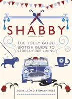 Shabby : Le guide britannique de la vie sans stress - Shabby: The Jolly Good British Guide to Stress-Free Living