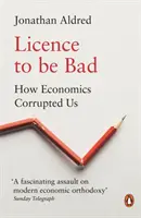 Licence to Be Bad : Comment l'économie nous a corrompus - Licence to Be Bad: How Economics Corrupted Us