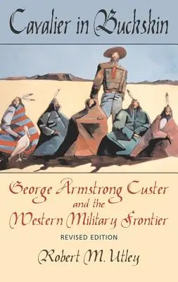 Cavalier en peau de daim, 1 : George Armstrong Custer et la frontière militaire de l'Ouest - Cavalier in Buckskin, 1: George Armstrong Custer and the Western Military Frontier
